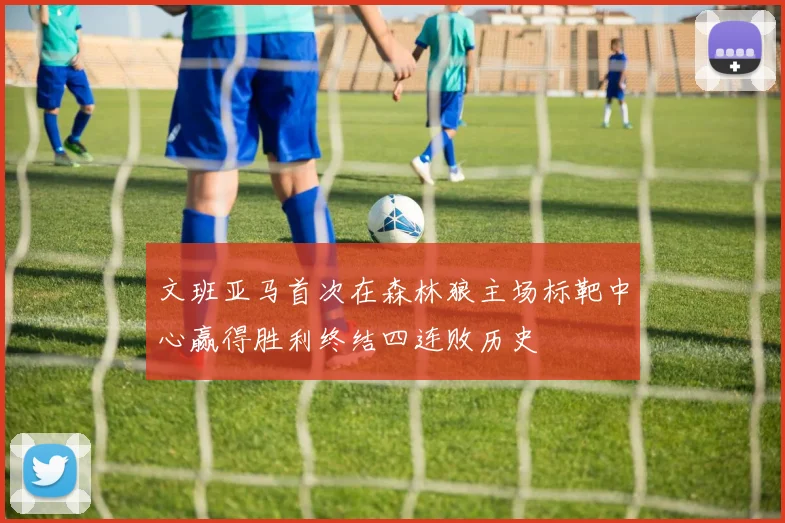 文班亚马首次在森林狼主场标靶中心赢得胜利终结四连败历史